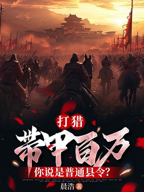 打猎：带甲百万，你说是普通县令？
